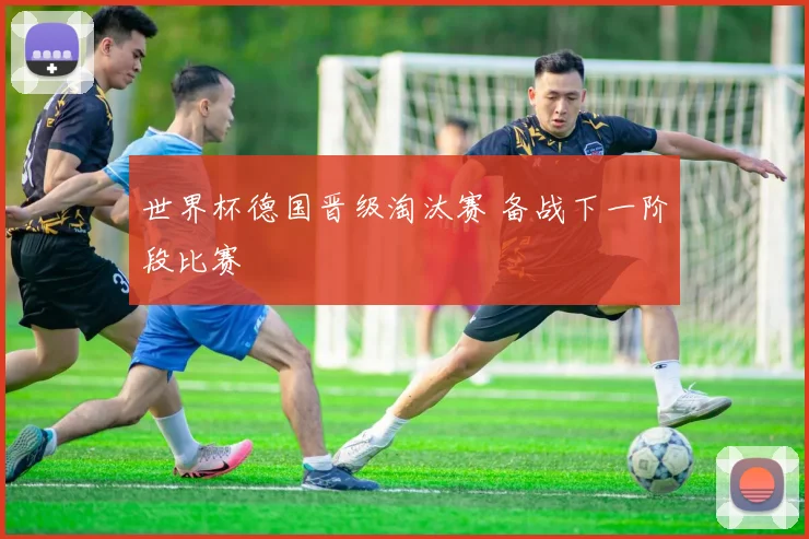世界杯德国晋级淘汰赛 备战下一阶段比赛